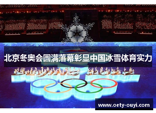 北京冬奥会圆满落幕彰显中国冰雪体育实力